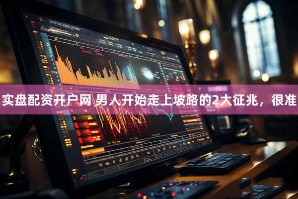 实盘配资开户网 男人开始走上坡路的2大征兆，很准